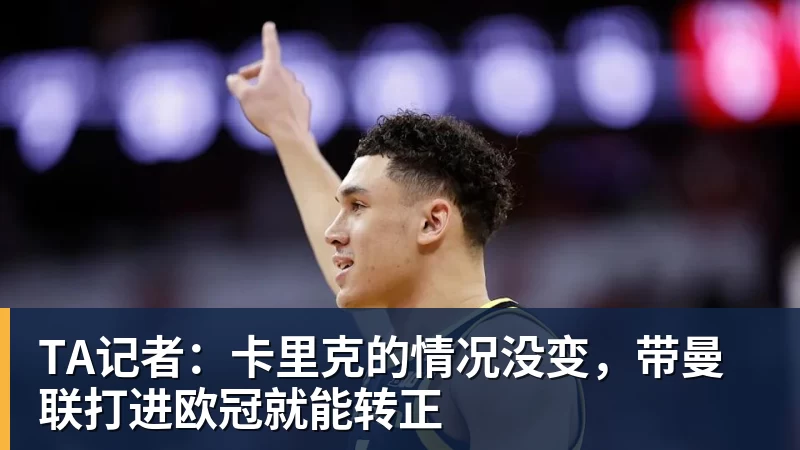 金年会体育TA记者：卡里克的情况没变，带曼联打进欧冠就能转正
